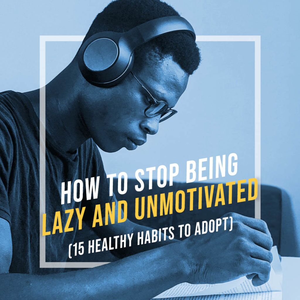 How To Stop Being Lazy And Unmotivated (15 Healthy Habits To Adopt ...